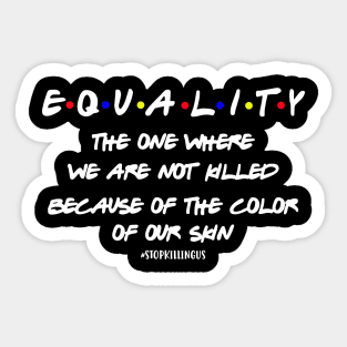 Equality The One Where We aren't Killed Because Of The Color Of Your Skin Sticker